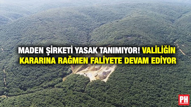 MADEN ŞİRKETİ YASAK TANIMIYOR! VALİLİĞİN KARARINA RAĞMEN FALİYETE DEVAM EDİYOR