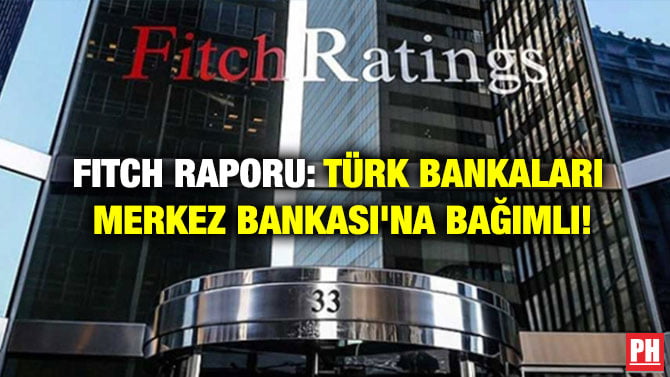 FITCH RAPORU: TÜRK BANKALARI MERKEZ BANKASI’NA BAĞIMLI!