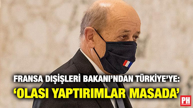 FRANSA DIŞİŞLERİ BAKANI’NDAN TÜRKİYE’YE: ‘OLASI YAPTIRIMLAR MASADA’