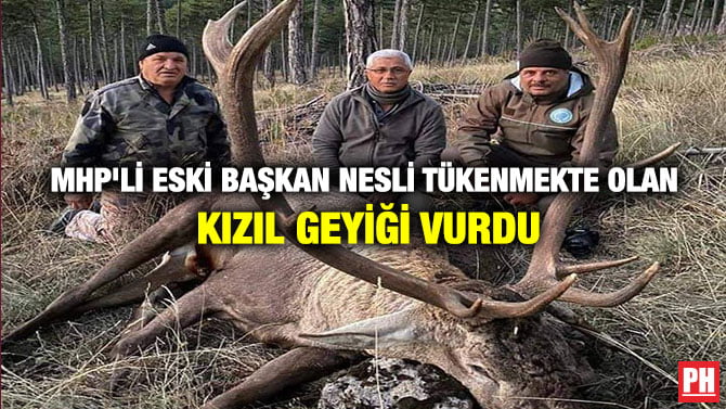 MHP’Lİ ESKİ BAŞKAN NESLİ TÜKENMEKTE OLAN KIZIL GEYİĞİ VURDU