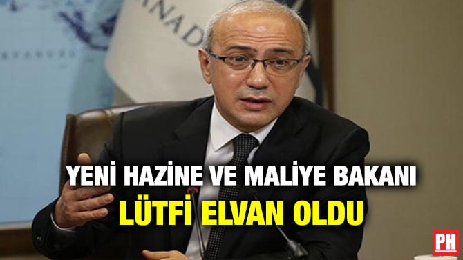 YENİ HAZİNE VE MALİYE BAKANI LÜTFİ ELVAN OLDU