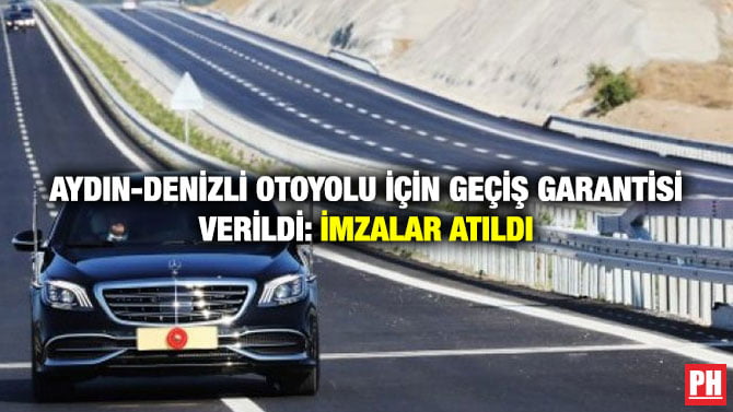 AYDIN-DENİZLİ OTOYOLU İÇİN GEÇİŞ GARANTİSİ VERİLDİ: İMZALAR ATILDI