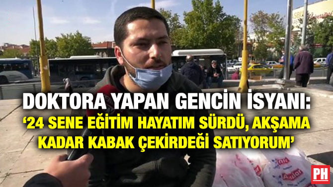 DOKTORA YAPAN GENCİN İSYANI: ‘24 SENE EĞİTİM HAYATIM SÜRDÜ, AKŞAMA KADAR KABAK ÇEKİRDEĞİ SATIYORUM’