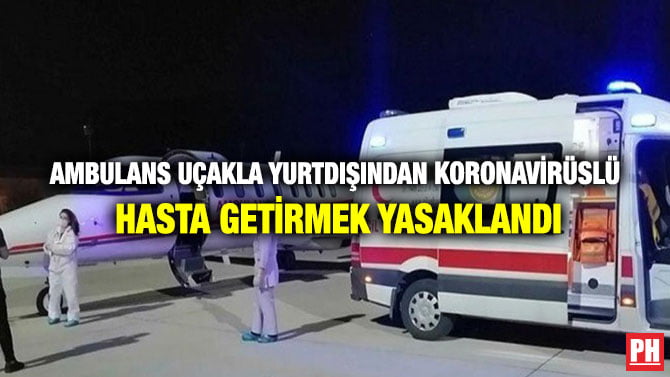 AMBULANS UÇAKLA YURTDIŞINDAN KORONAVİRÜSLÜ HASTA GETİRMEK YASAKLANDI