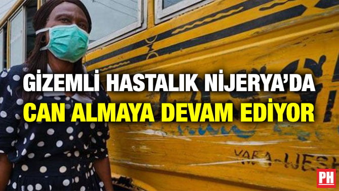 GİZEMLİ HASTALIK NİJERYA’DA CAN ALMAYA DEVAM EDİYOR