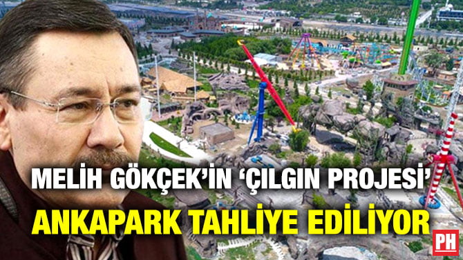 MELİH GÖKÇEK’İN ‘ÇILGIN PROJESİ’ ANKAPARK TAHLİYE EDİLİYOR