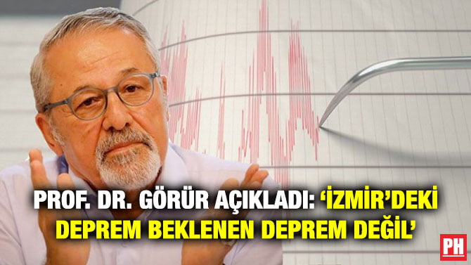 PROF. DR. GÖRÜR AÇIKLADI: ‘İZMİR’DEKİ DEPREM BEKLENEN DEPREM DEĞİL’