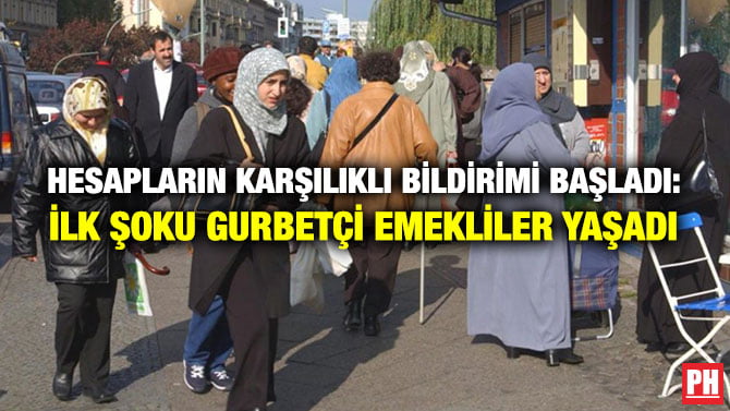 HESAPLARIN KARŞILIKLI BİLDİRİMİ BAŞLADI: İLK ŞOKU GURBETÇİ EMEKLİLER YAŞADI