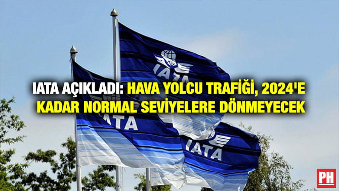 IATA AÇIKLADI: HAVA YOLCU TRAFİĞİ, 2024’E KADAR NORMAL SEVİYELERE DÖNMEYECEK