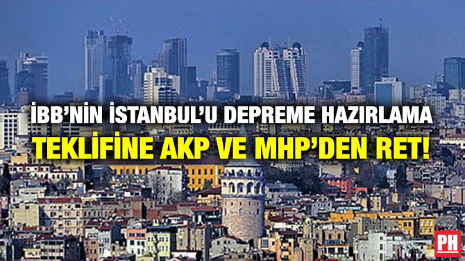 İBB’NİN İSTANBUL’U DEPREME HAZIRLAMA TEKLİFİNE AKP VE MHP’DEN RET!