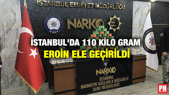 İSTANBUL’DA 110 KİLO GRAM EROİN ELE GEÇİRİLDİ