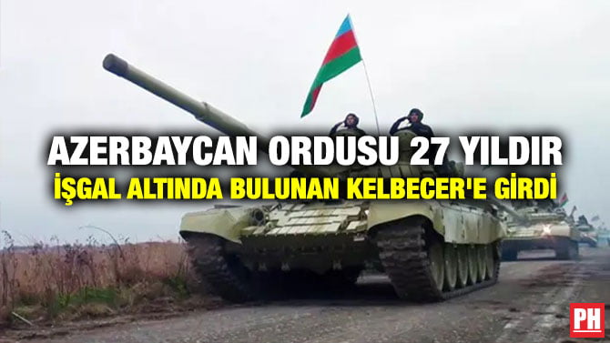 AZERBAYCAN ORDUSU 27 YILDIR İŞGAL ALTINDA BULUNAN KELBECER’E GİRDİ