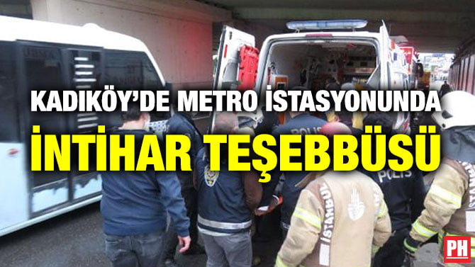 KADIKÖY’DE METRO İSTASYONUNDA İNTİHAR TEŞEBBÜSÜ