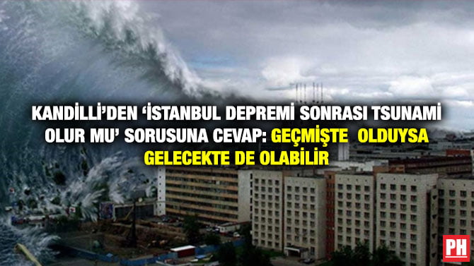 KANDİLLİ’DEN ‘İSTANBUL DEPREMİ SONRASI TSUNAMİ OLUR MU’ SORUSUNA CEVAP: GEÇMİŞTE  OLDUYSA GELECEKTE DE OLABİLİR