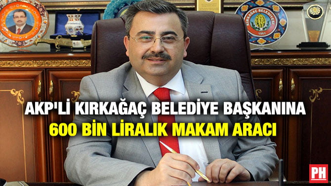 AKP’Lİ KIRKAĞAÇ BELEDİYE BAŞKANINA 600 BİN LİRALIK MAKAM ARACI