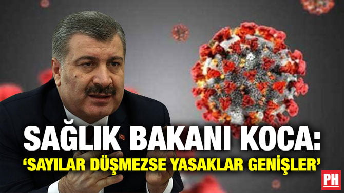 SAĞLIK BAKANI KOCA: ‘SAYILAR DÜŞMEZSE YASAKLAR GENİŞLER’