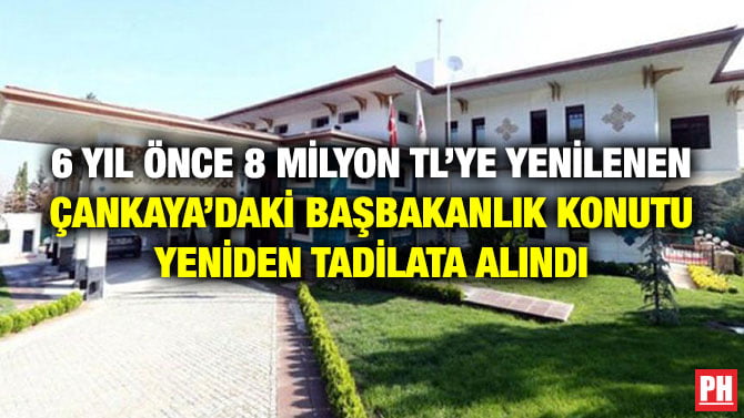 6 YIL ÖNCE 8 MİLYON TL’YE YENİLENEN ÇANKAYA’DAKİ BAŞBAKANLIK KONUTU YENİDEN TADİLATA ALINDI
