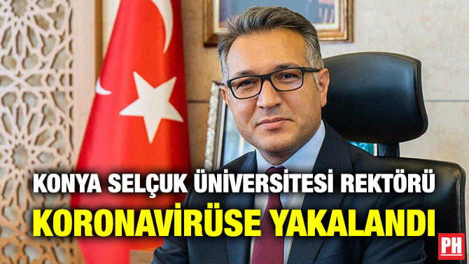 KONYA SELÇUK ÜNİVERSİTESİ REKTÖRÜ KORONAVİRÜSE YAKALANDI