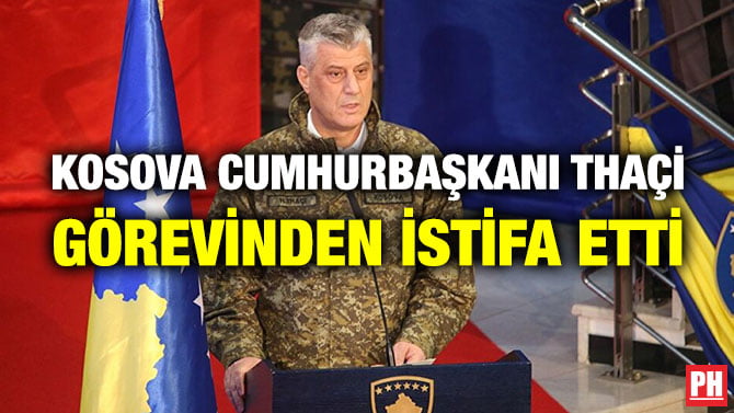 KOSOVA CUMHURBAŞKANI THAÇİ GÖREVİNDEN İSTİFA ETTİ