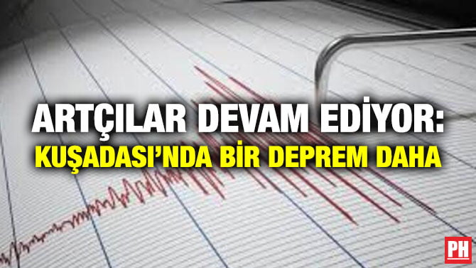ARTÇILAR DEVAM EDİYOR: KUŞADASI’NDA BİR DEPREM DAHA