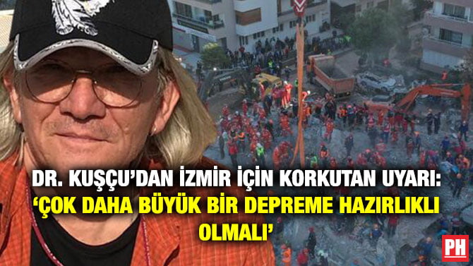 DR. KUŞÇU’DAN İZMİR İÇİN KORKUTAN UYARI: ‘ÇOK DAHA BÜYÜK BİR DEPREME HAZIRLIKLI OLMALI’