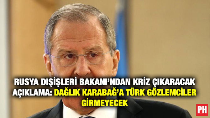 RUSYA DIŞİŞLERİ BAKANI’NDAN KRİZ ÇIKARACAK AÇIKLAMA: DAĞLIK KARABAĞ’A TÜRK GÖZLEMCİLER GİRMEYECEK