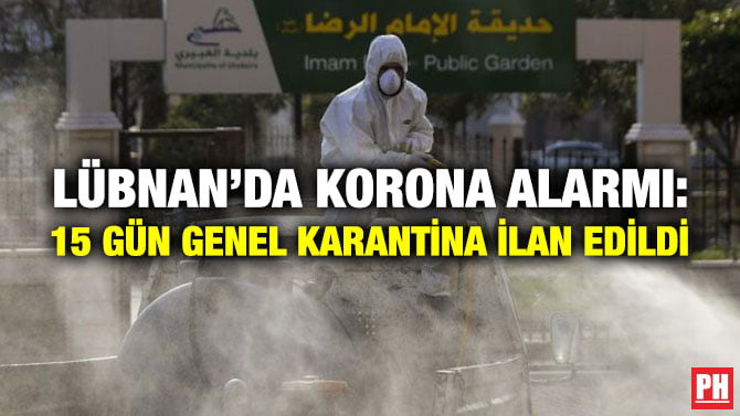 LÜBNAN’DA KORONA ALARMI: 15 GÜN GENEL KARANTİNA İLAN EDİLDİ
