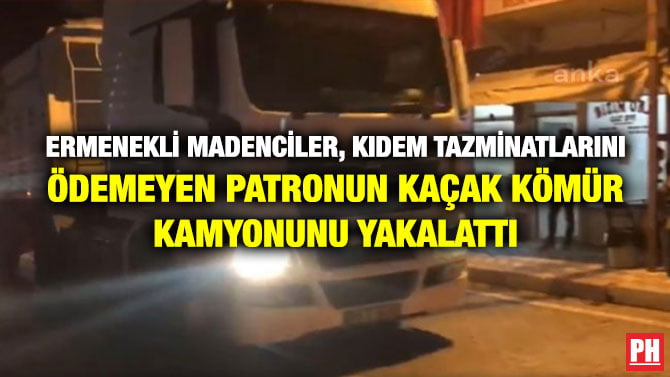 ERMENEKLİ MADENCİLER, KIDEM TAZMİNATLARINI ÖDEMEYEN PATRONUN KAÇAK KÖMÜR KAMYONUNU YAKALATTI