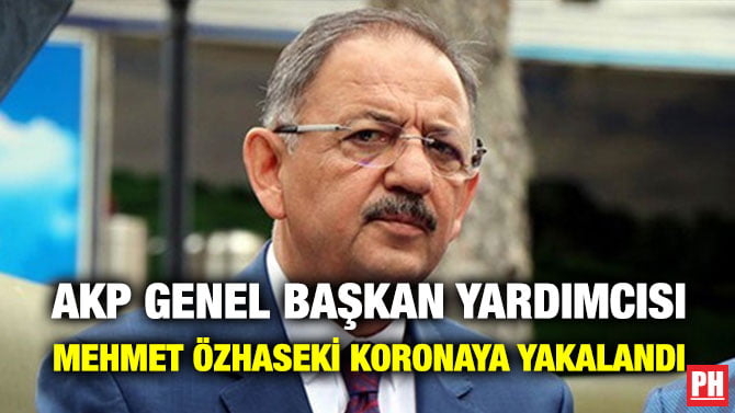 AKP GENEL BAŞKAN YARDIMCISI MEHMET ÖZHASEKİ KORONAYA YAKALANDI