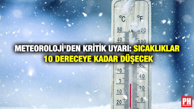METEOROLOJİ’DEN KRİTİK UYARI: SICAKLIKLAR 10 DERECEYE KADAR DÜŞECEK