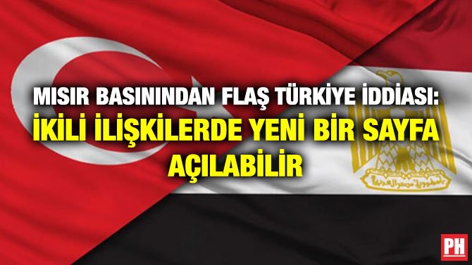 MISIR BASININDAN FLAŞ TÜRKİYE İDDİASI: İKİLİ İLİŞKİLERDE YENİ BİR SAYFA AÇILABİLİR