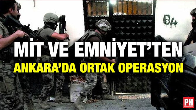 MİT VE EMNİYET’TEN ANKARA’DA ORTAK OPERASYON