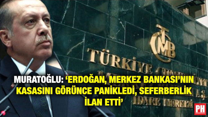 MURATOĞLU: ‘ERDOĞAN, MERKEZ BANKASI’NIN KASASINI GÖRÜNCE PANİKLEDİ, SEFERBERLİK İLAN ETTİ’