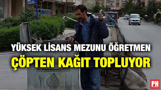 YÜKSEK LİSANS MEZUNU ÖĞRETMEN ÇÖPTEN KAĞIT TOPLUYOR