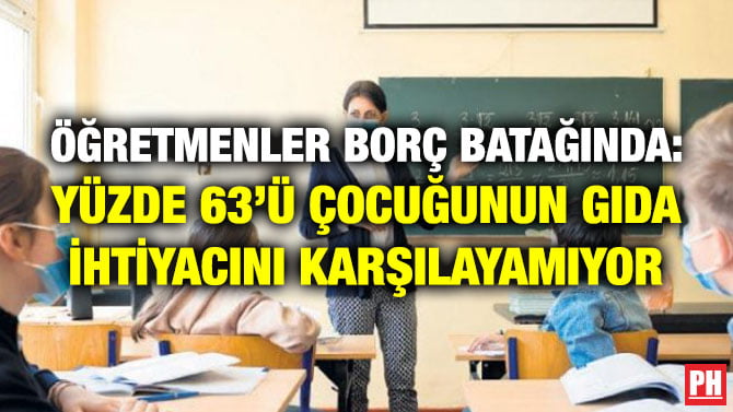 ÖĞRETMENLER BORÇ BATAĞINDA: YÜZDE 63’Ü ÇOCUĞUNUN GIDA İHTİYACINI KARŞILAYAMIYOR