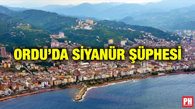 ORDU’DA SİYANÜR ŞÜPHESİ