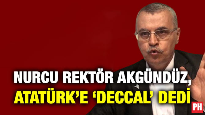 NURCU REKTÖR AKGÜNDÜZ, ATATÜRK’E ‘DECCAL’ DEDİ