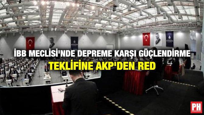 İBB MECLİSİ’NDE DEPREME KARŞI GÜÇLENDİRME TEKLİFİNE AKP’DEN RED