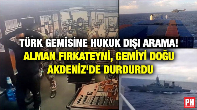 TÜRK GEMİSİNE HUKUK DIŞI ARAMA! ALMAN FIRKATEYNİ, GEMİYİ DOĞU AKDENİZ’DE DURDURDU