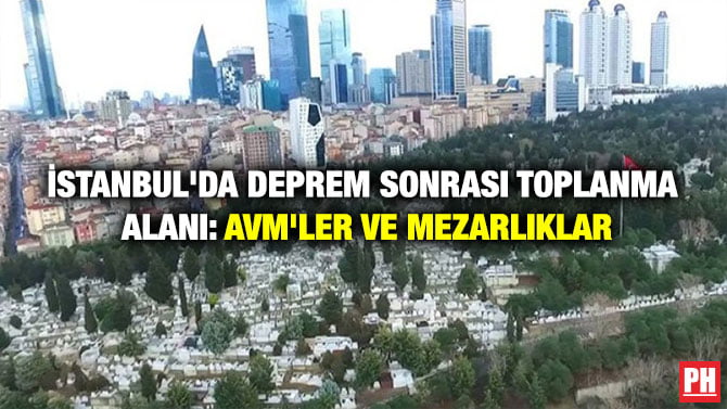 İSTANBUL’DA DEPREM SONRASI TOPLANMA ALANI: AVM’LER VE MEZARLIKLAR