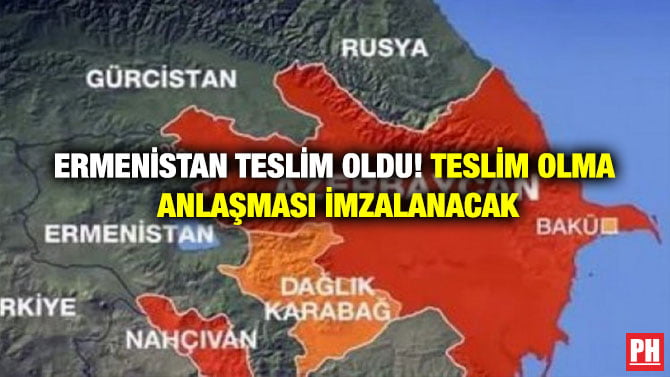 ERMENİSTAN TESLİM OLDU! TESLİM OLMA ANLAŞMASI İMZALANACAK