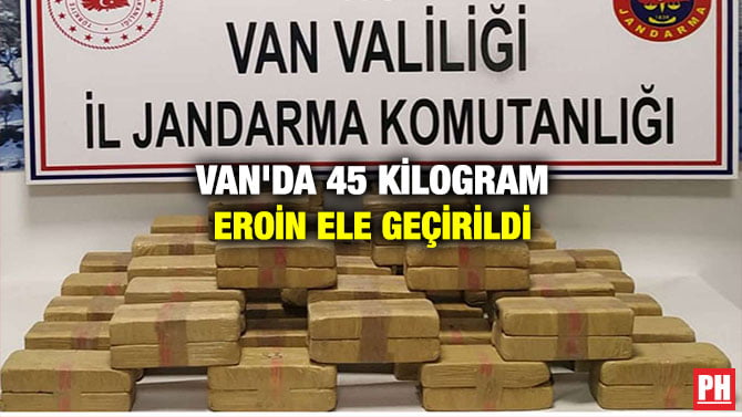 VAN’DA 45 KİLOGRAM EROİN ELE GEÇİRİLDİ