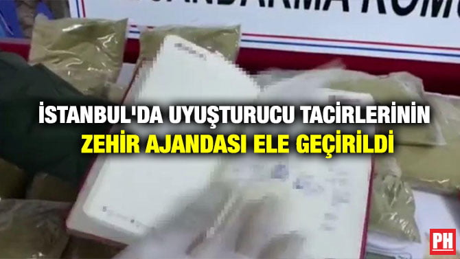 İSTANBUL’DA UYUŞTURUCU TACİRLERİNİN ZEHİR AJANDASI ELE GEÇİRİLDİ