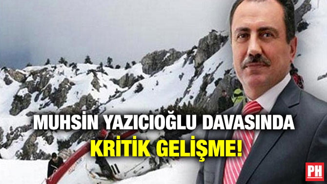 MUHSİN YAZICIOĞLU DAVASINDA KRİTİK GELİŞME!