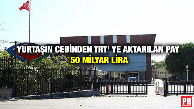 YURTAŞIN CEBİNDEN TRT’ YE AKTARILAN PAY 50 MİLYAR LİRA