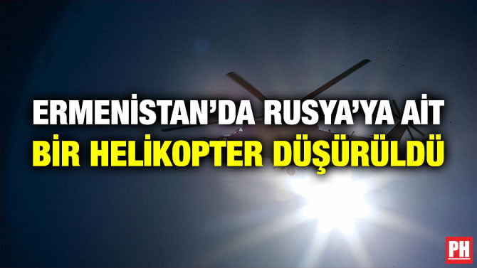 ERMENİSTAN’DA RUSYA’YA AİT BİR HELİKOPTER DÜŞÜRÜLDÜ