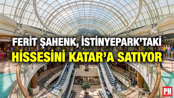 FERİT ŞAHENK, İSTİNYEPARK’TAKİ HİSSESİNİ KATAR’A SATIYOR
