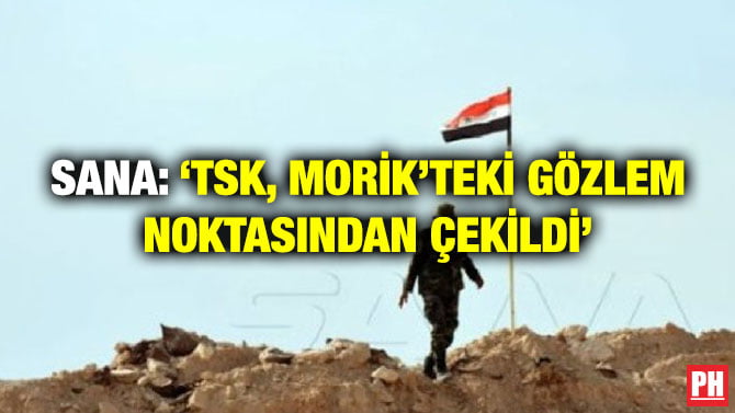 SANA: ‘TSK, MORİK’TEKİ GÖZLEM NOKTASINDAN ÇEKİLDİ’