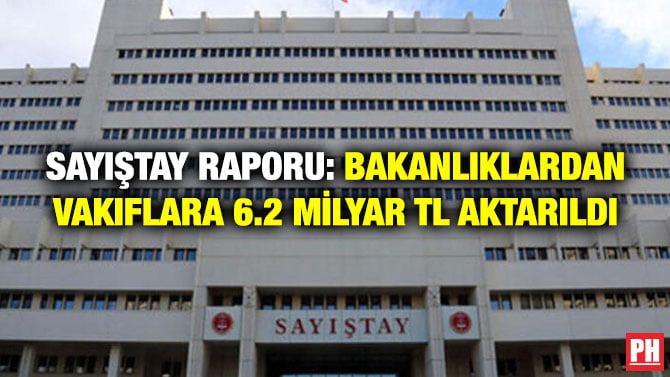 SAYIŞTAY RAPORU: BAKANLIKLARDAN VAKIFLARA 6.2 MİLYAR TL AKTARILDI