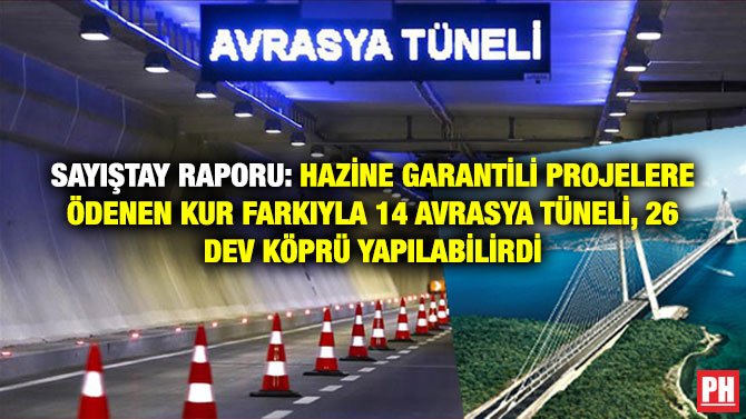 SAYIŞTAY RAPORU: HAZİNE GARANTİLİ PROJELERE ÖDENEN KUR FARKIYLA 14 AVRASYA TÜNELİ, 26 DEV KÖPRÜ YAPILABİLİRDİ